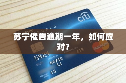 苏宁催告逾期一年，如何应对？