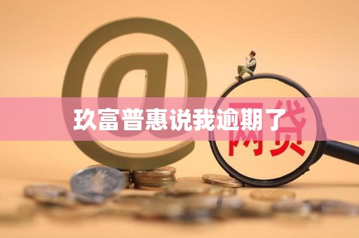 玖富普惠说我逾期了