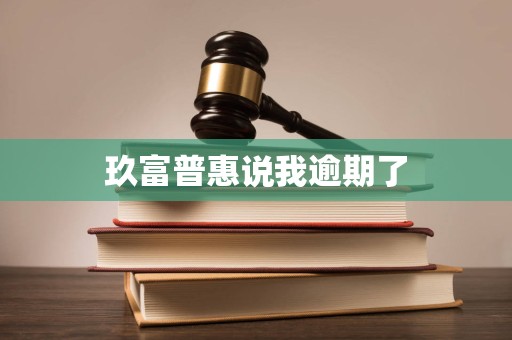 玖富普惠说我逾期了