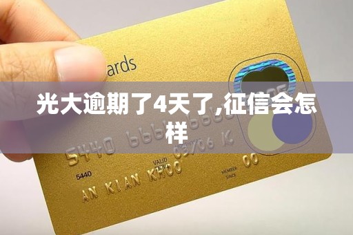 光大逾期了4天了,征信会怎样 光大逾期了4天了,征信会怎样