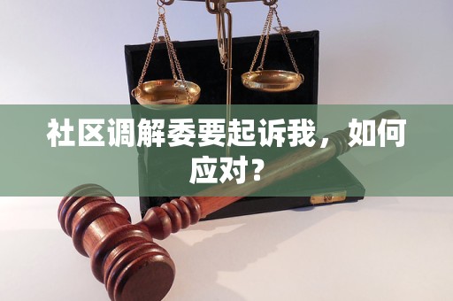 社区调解委要起诉我，如何应对？