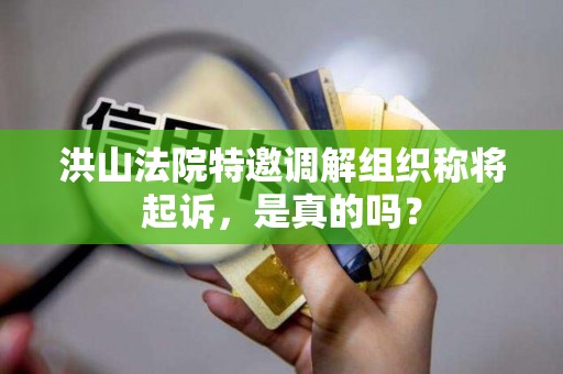 洪山法院特邀调解组织称将起诉,是真的吗? 洪山法院特邀调解组织称将起诉,是真的吗?