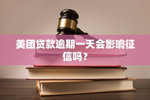 美团贷款逾期一天会影响征信吗？