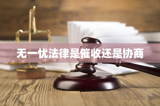 无一忧法律是催收还是协商