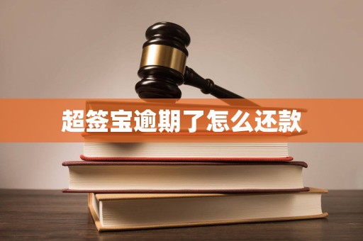 超签宝逾期了怎么还款 超签宝逾期了怎么还款