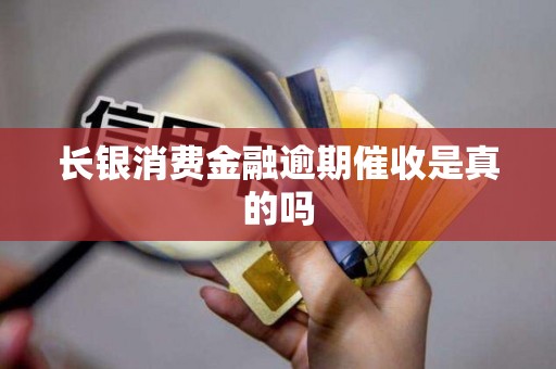 长银消费金融逾期催收是真的吗