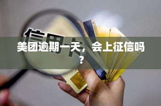 美团逾期一天，会上征信吗？