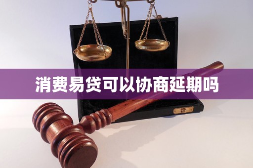 消费易贷可以协商延期吗