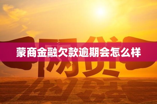 蒙商金融欠款逾期会怎么样