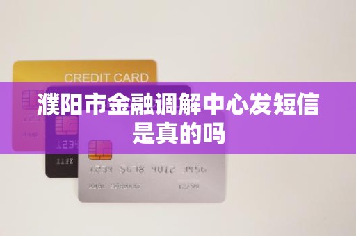 濮阳市金融调解中心发短信是真的吗