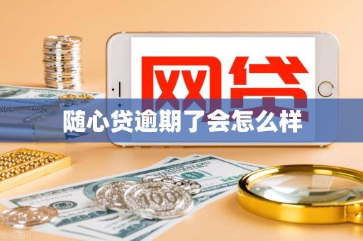 随心贷逾期了会怎么样
