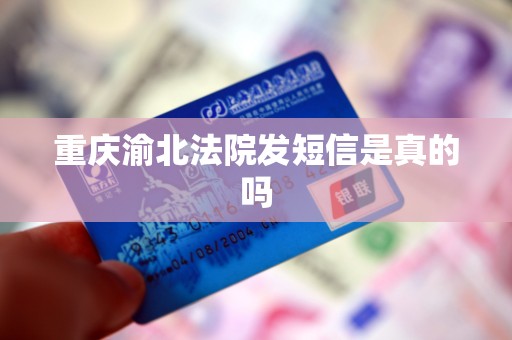 重庆渝北法院发短信是真的吗 重庆渝北法院发短信是真的吗
