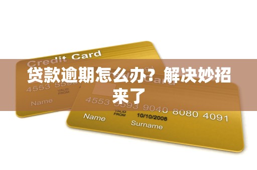 贷款逾期怎么办？解决妙招来了