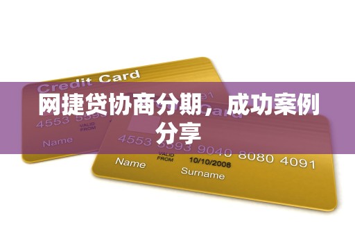 网捷贷协商分期,成功案例分享 网捷贷协商分期,成功案例分享
