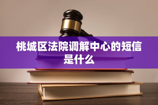 桃城区法院调解中心的短信是什么