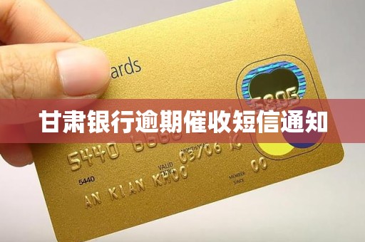 甘肃银行逾期催收短信通知 甘肃银行逾期催收短信通知