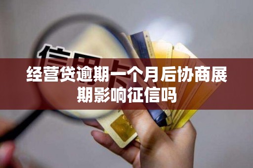 经营贷逾期一个月后协商展期影响征信吗