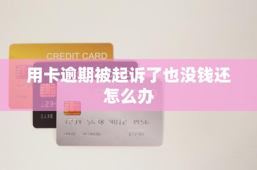 用卡逾期被起诉了也没钱还怎么办