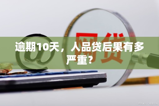 逾期10天，人品贷后果有多严重？