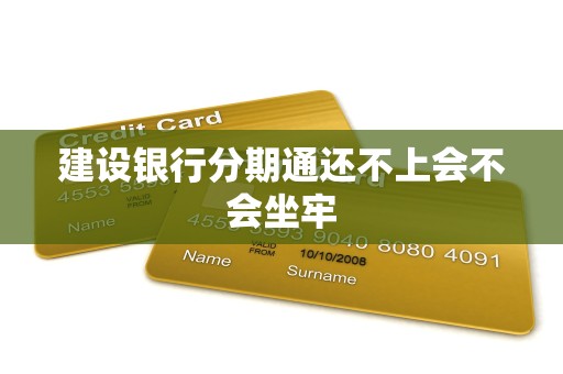 建设银行分期通还不上会不会坐牢