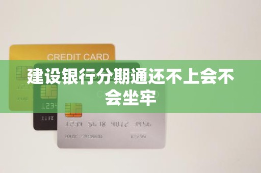 建设银行分期通还不上会不会坐牢