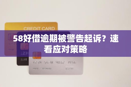 58好借逾期被警告起诉？速看应对策略