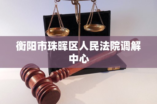 衡阳市珠晖区人民法院调解中心