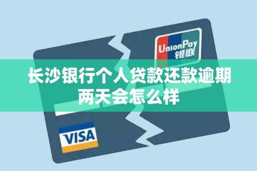 长沙银行个人贷款还款逾期两天会怎么样
