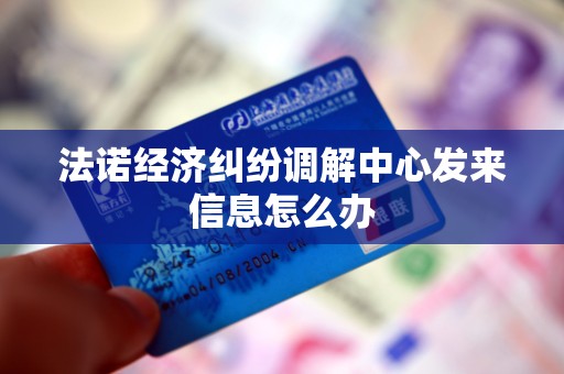 法诺经济纠纷调解中心发来信息怎么办