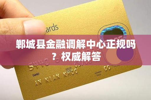 郸城县金融调解中心正规吗？权威解答