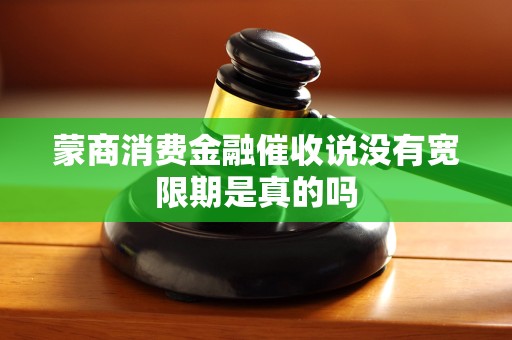 蒙商消费金融催收说没有宽限期是真的吗