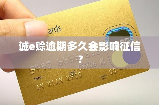 诚e赊逾期多久会影响征信？