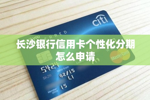 长沙银行信用卡个性化分期怎么申请