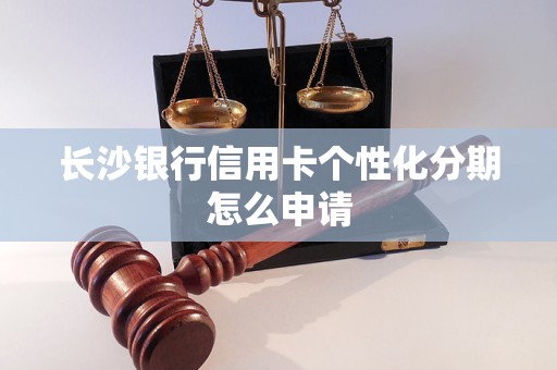 长沙银行信用卡个性化分期怎么申请