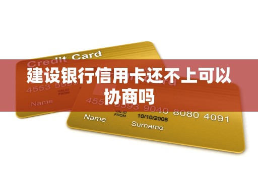 建设银行信用卡还不上可以协商吗