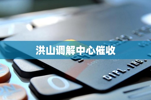 洪山调解中心催收