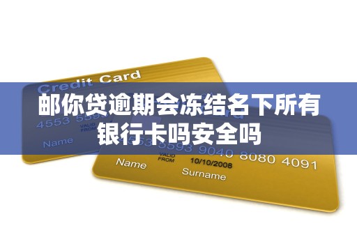 邮你贷逾期会冻结名下所有银行卡吗安全吗