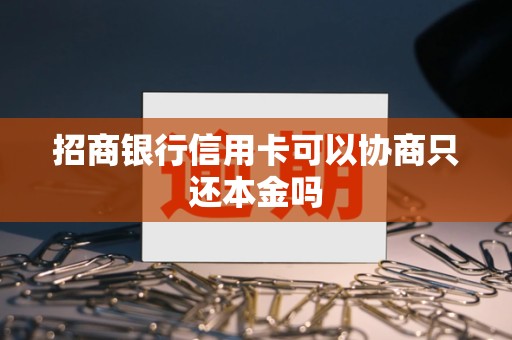 招商银行信用卡可以协商只还本金吗