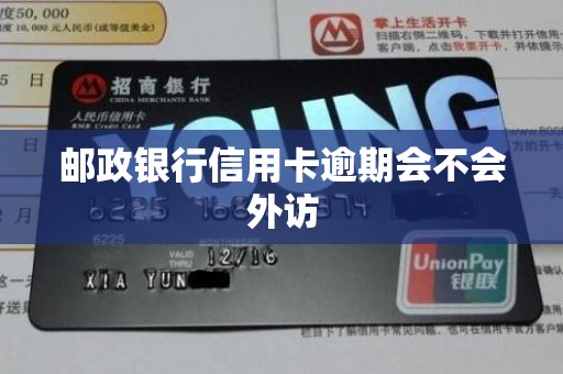 邮政银行信用卡逾期会不会外访