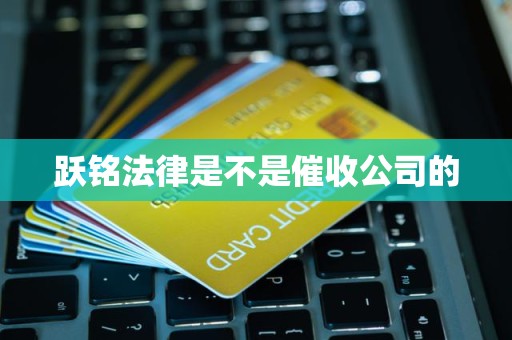 跃铭法律是不是催收公司的