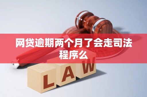 网贷逾期两个月了会走司法程序么