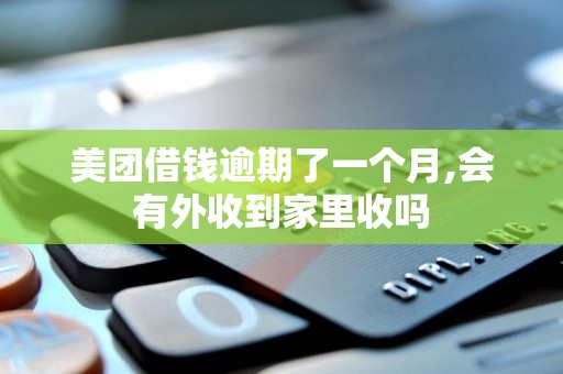 美团借钱逾期了一个月,会有外收到家里收吗