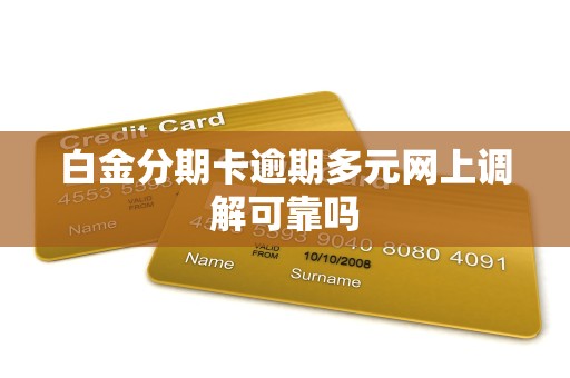 白金分期卡逾期多元网上调解可靠吗