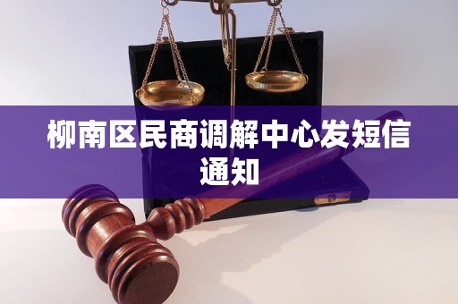 柳南区民商调解中心发短信通知