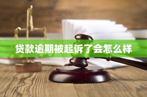 贷款逾期被起诉了会怎么样