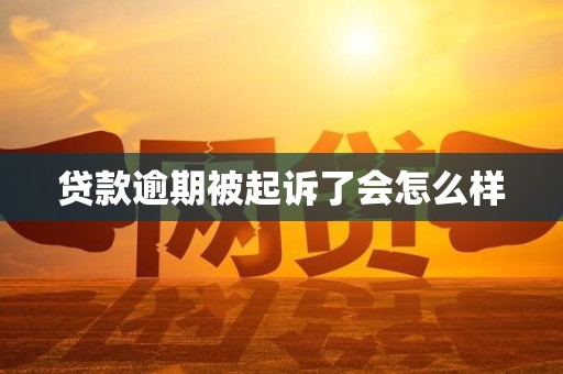 贷款逾期被起诉了会怎么样