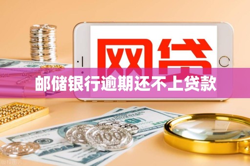 邮储银行逾期还不上贷款