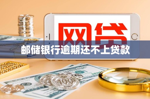 邮储银行逾期还不上贷款