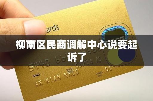 柳南区民商调解中心说要起诉了