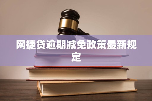 网捷贷逾期减免政策最新规定